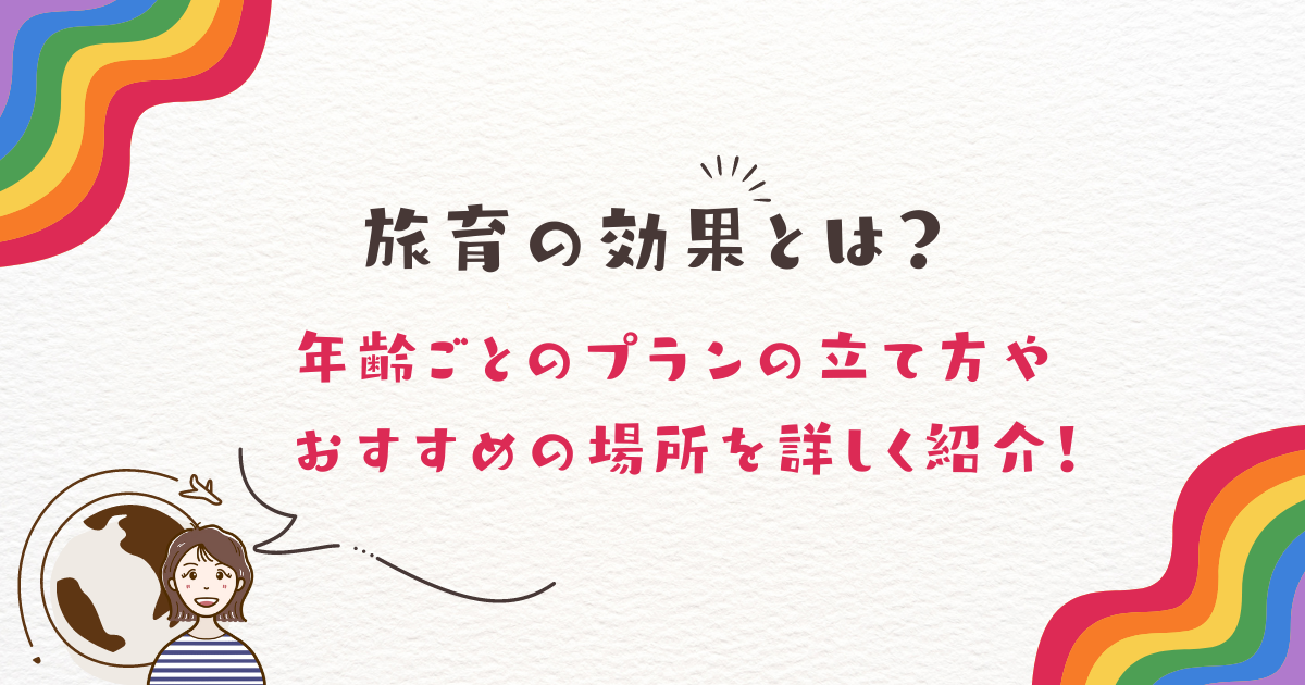 旅育の効果とは？年齢ごとのプランの立て方やおすすめの場所を詳しく紹介！